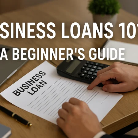 Business Loans 101: A Beginner’s Guide to Funding Your Startup